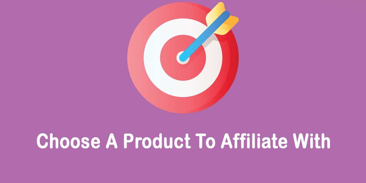 Affiliate Marketing How To Choose A Product To Affiliate With?